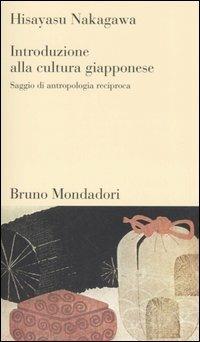 Introduzione alla cultura giapponese. Saggio di antropologia reciproca - Hisayasu Nakagawa - Libro Mondadori Bruno 2006, Testi e pretesti | libraccio.click