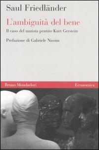 L'ambiguità del bene. Il caso del nazista pentito Kurt Gerstein - Saul Friedländer - Libro Mondadori Bruno 2006, Economica | libraccio.click