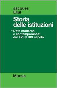 Storia delle istituzioni. Vol. 3: L'Età moderna e contemporanea dal XVI al XIX secolo - Jacques Ellul - Libro Mursia 2015, Strumenti per una nuova cult. Storia med. | libraccio.click