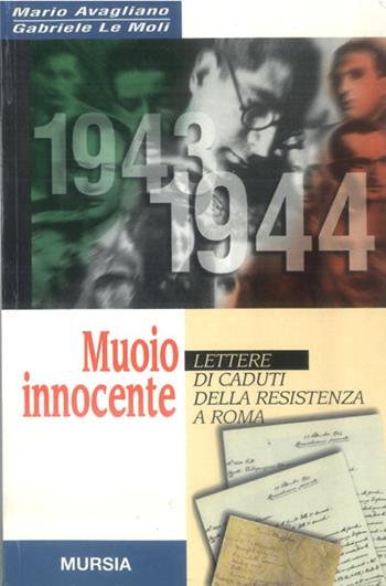 Muoio innocente. Lettere ai caduti della Resistenza a Roma - Mario Avagliano, Gabriele Le Moli - Libro Mursia 1999, Testimonianze fra cronaca e storia | libraccio.click