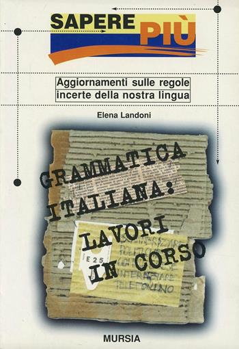 Grammatica italiana: lavori in corso - Elena Landoni - Libro Mursia 1999, Sapere più | libraccio.click