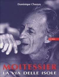 Moitessier. La via delle isole - Dominique Charnay - Libro Mursia 2011, Biblioteca del mare. Crociere regate | libraccio.click