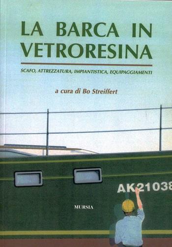 La barca in vetroresina. Scafo, attrezzatura, impiantistica, equipaggiamenti - Bo Streiffert - Libro Mursia 2011, Biblioteca del mare. Manuali tecn. sport | libraccio.click