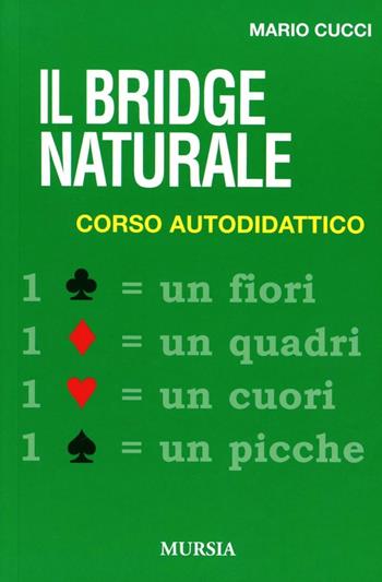 Il bridge naturale. Corso autodidattico - Mario Cucci - Libro Mursia 2005, I giochi | libraccio.click