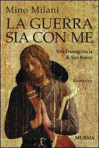 La guerra sia con me. Vita immaginaria di san Rocco - Mino Milani - Libro Mursia 2005 | libraccio.click
