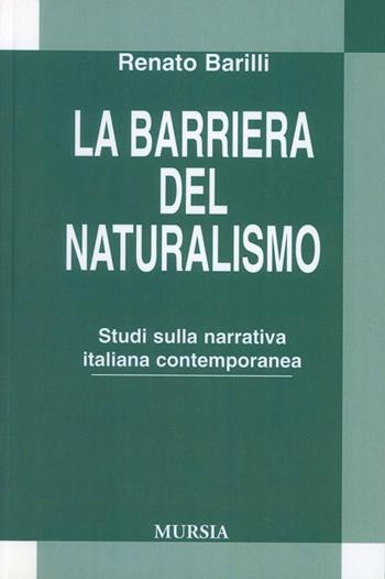 La barriera del naturalismo. Studio della narrativa italiana contemporanea - Renato Barilli - Libro Mursia 2012 | libraccio.click