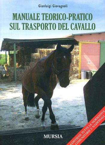 Manuale teorico-pratico sul trasporto del cavallo. Ediz. illustrata - Gianluigi Giovagnoli - Libro Mursia 2012 | libraccio.click