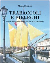 Trabaccoli e pieleghi nella marineria tradizionale dell'Adriatico - Mario Marzari - Libro Mursia 2011, Biblioteca del mare. Uomini, navi e misteri del mare | libraccio.click