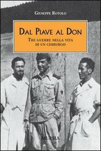 Dal Piave al Don. Tre guerre nella vita di un chirurgo - Giuseppe Rotolo - Libro Mursia 2014, Testimonianze fra cronaca e storia | libraccio.click