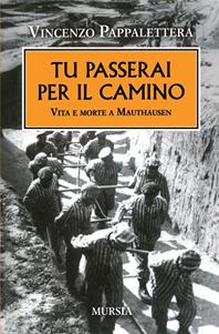 Tu passerai per il camino. Vita e morte a Mauthausen - Vincenzo Pappalettera - Libro Mursia 2011, Testimonianze fra cronaca e storia | libraccio.click