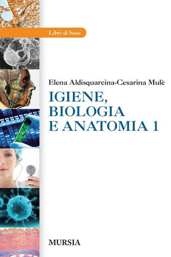 Igiene, biologia e anatomia. Per gli Ist. tecnici e professionali. Vol. 1 - Elena Aldisquarcina, Cesarina Mulè - Libro Mursia 2013, Scolastica. Centri formaz. professionale | libraccio.click