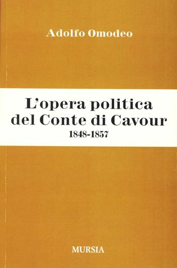 L'opera politica del Conte di Cavour (1848-1857) - Adolfo Omodeo - Libro Mursia 2012 | libraccio.click