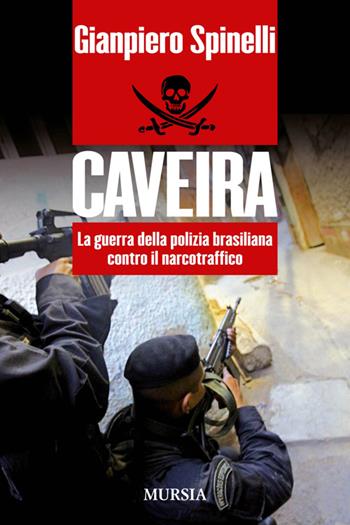 Caveira. La guerra della polizia brasiliana contro il narcotraffico - Gianpiero Spinelli - Libro Mursia 2014, Testimonianze fra cronaca e storia | libraccio.click