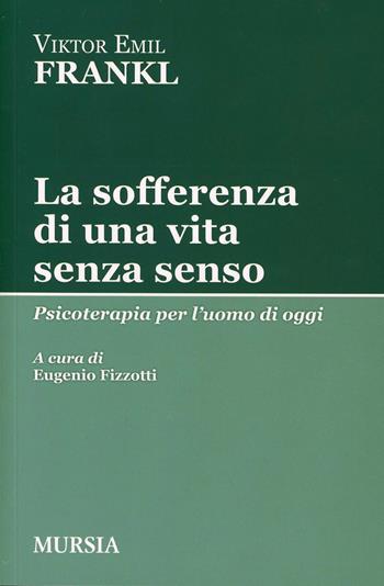 La sofferenza di una vita senza senso. Psicoterapia per l'uomo di oggi - Viktor E. Frankl - Libro Mursia 2015, Tracce | libraccio.click