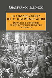 La Grande guerra del 4° Reggimento Alpini. Documenti e cronistorie di dieci battaglioni piemontesi e valdostani