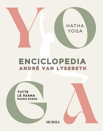 Enciclopedia dello Yoga. Tutte le asana passo passo. Hatha Yoga - André Van Lysebeth - Libro Mursia 2023, Salute e yoga | libraccio.click