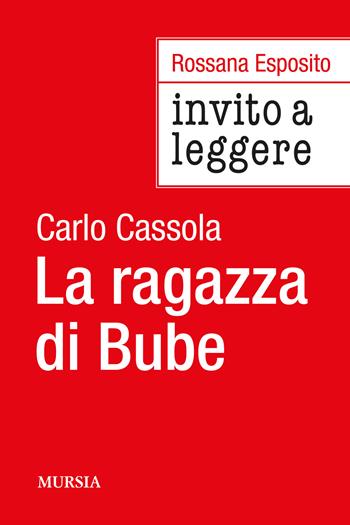 Invito a leggere «La ragazza di Bube» di Carlo Cassola - Rossana Esposito - Libro Mursia 2024, Invito alla lettura. Sezione italiana | libraccio.click