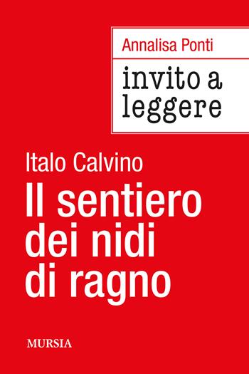 Invito a leggere «Il sentiero dei nidi di ragno» di Italo Calvino - Annalisa Ponti - Libro Mursia 2024, Invito alla lettura | libraccio.click