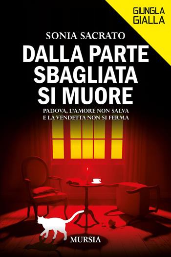 Dalla parte sbagliata si muore. Padova, l'amore non salva e la vendetta non si ferma - Sonia Sacrato - Libro Mursia 2026, Giungla gialla | libraccio.click