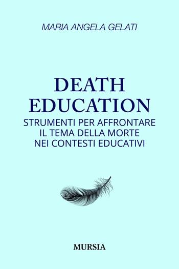 Death education. Strumenti per affrontare il tema della morte nei contesti educativi - Maria Angela Gelati - Libro Mursia 2026, Interventi | libraccio.click