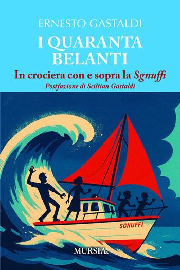 I quaranta belanti. In crociera con e sopra la Sgnuffi - Ernesto Gastaldi - Libro Mursia 2026, Biblioteca del mare. Crociere regate | libraccio.click