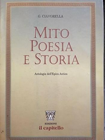 Mito poesia e storia. Antologia dell'epica antica per il biennio - Giuseppe Ciavorella - Libro Il Capitello 1986 | libraccio.click