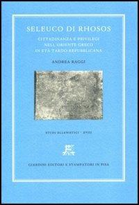Seleuco di Rhosos. Seleuco di Rhosos. Cittadinanza e privilegi nell'Oriente greco in età tardo-repubblicana - A. Raggi - Libro Giardini 2006, Studi ellenistici | libraccio.click