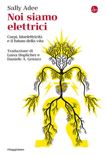 Noi siamo elettrici. Corpi, bioelettricità e il futuro della vita - Sally Adee - Libro Il Saggiatore 2025, La cultura | libraccio.click