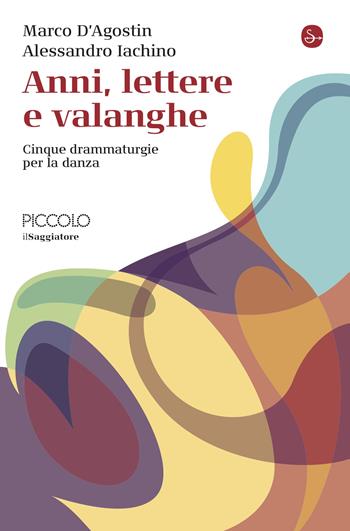 Anni, lettere e valanghe. Cinque drammaturgie per la danza - Marco D'Agostin, Alessandro Iachino - Libro Il Saggiatore 2024, La cultura | libraccio.click