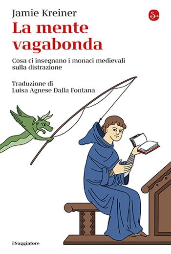 La mente vagabonda. Cosa ci insegnano i monaci medievali sulla distrazione - Jamie Kreiner - Libro Il Saggiatore 2024, La cultura | libraccio.click