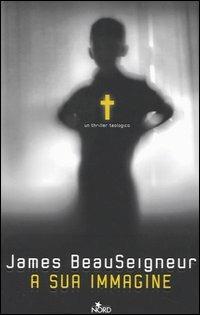 A sua immagine - James BeauSeigneur - Libro Nord 2005, Narrativa Nord | libraccio.click