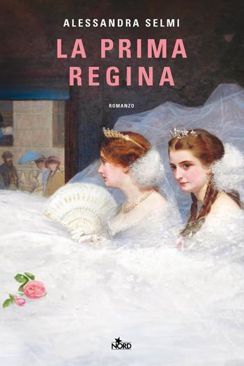 La prima regina - Alessandra Selmi - Libro Nord 2025, Narrativa Nord | libraccio.click