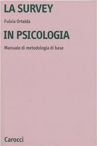 La survey in psicologia. Manuale di metodologia di base - Fulvia Ortalda - Libro Carocci 1998, Università | libraccio.click