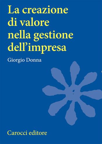 La creazione di valore nella gestione dell'impresa - Giorgio Donna - Libro Carocci 1999, Università | libraccio.click