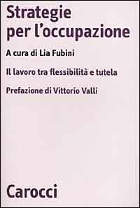 Strategie per l'occupazione. Il lavoro tra flessibilità e tutela  - Libro Carocci 2000, Biblioteca di testi e studi | libraccio.click