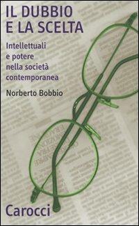 Il dubbio e la scelta. Intellettuali e potere nella società contemporanea - Norberto Bobbio - Libro Carocci 2001, Quality paperbacks | libraccio.click