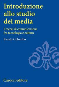Introduzione allo studio dei media. I mezzi di comunicazione fra tecnologia e cultura - Fausto Colombo - Libro Carocci 2003, Studi superiori | libraccio.click