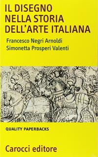 Il disegno nella storia dell'arte italiana - Francesco Negri Arnoldi, Simonetta Prosperi Valenti Rodinò - Libro Carocci 2003, Quality paperbacks | libraccio.click
