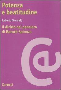 Potenza e beatitudine. Il diritto nel pensiero di Baruch Spinoza - Roberto Ciccarelli - Libro Carocci 2003, Ricerche | libraccio.click
