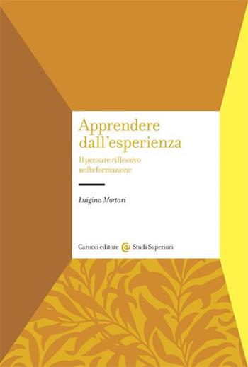 Apprendere dall'esperienza. Il pensare riflessivo nella formazione - Luigina Mortari - Libro Carocci 2004, Studi superiori | libraccio.click