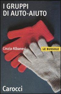 I gruppi di auto-aiuto - Cinzia Albanesi - Libro Carocci 2004, Le bussole | libraccio.click