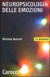 Neuropsicologia delle emozioni - Michela Balconi - Libro Carocci 2004, Le bussole | libraccio.click