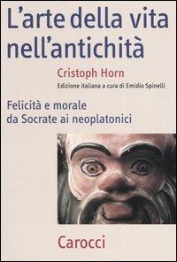 L'arte della vita nell'antichità. Felicità e morale da Socrate ai neoplatonici - Christoph Horn - Libro Carocci 2004, Frecce | libraccio.click