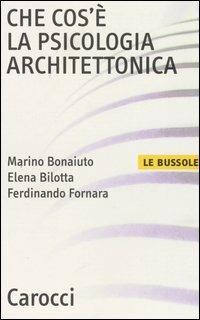 Che cos'è la psicologia architettonica - Marino Bonaiuto, Elena Bilotta, Ferdinando Fornara - Libro Carocci 2004, Le bussole | libraccio.click
