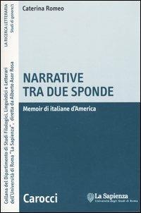 Narrative tra due sponde. Memoir di italiane d'America - Caterina Romeo - Libro Carocci 2005, La ricerca letteraria. Studi | libraccio.click