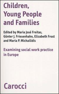Children, young people and families. Examining social work pratictice in Europe  - Libro Carocci 2005, Biblioteca di testi e studi | libraccio.click