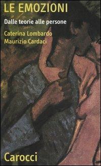 Le emozioni. Dalle teorie alle persone - Caterina Lombardo, Maurizio Cardaci - Libro Carocci 2005, Quality paperbacks | libraccio.click