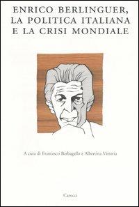 Enrico Berlinguer, la politica italiana e la crisi mondiale. Atti del Convegno (Sassari, 18-19 giugno 2004)  - Libro Carocci 2007, Dip. storia-Univ. Sassari | libraccio.click