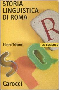 Storia linguistica di Roma - Pietro Trifone - Libro Carocci 2008, Le bussole | libraccio.click