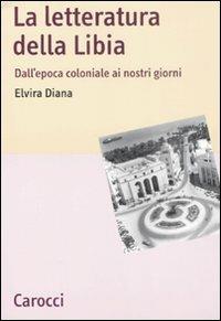 La letteratura della Libia. Dall'epoca coloniale ai nostri giorni - Elvira Diana - Libro Carocci 2008, Lingue e letterature Carocci | libraccio.click